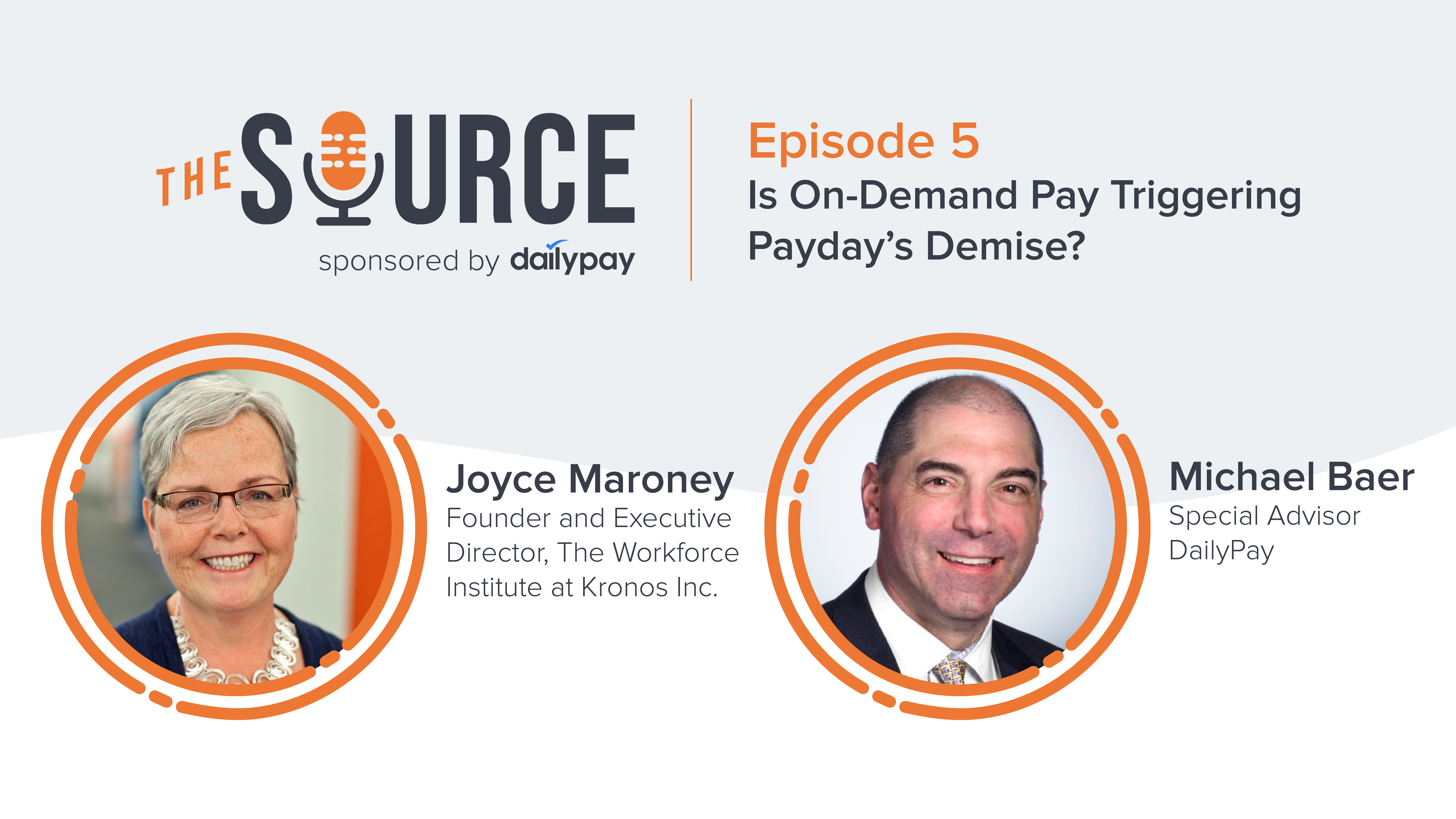 The Source Episode 5: Discussion on whether On-Demand Pay is affecting traditional payday, featuring Joyce Maroney, Founder and Executive Director at The Workforce Institute at Kronos Inc., and Michael Baer, Special Advisor at DailyPay.”.
